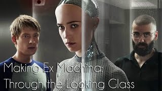 Making Ex Machina Through the Looking Glass [upl. by Lletnahc629]