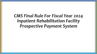 CMS Final Rule For Fiscal Year 2024 Inpatient Rehabilitation Facility Prospective Payment System [upl. by Chancey]