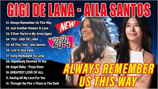 GIGI DE LANA X AILA SANTOS Best Cover Playlist 2024 💕Always Remember Us This Way You All This Time [upl. by Fania]