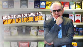 ALÃQUOTA EFETIVA DO IMPOSTO DE RENDA NO LUCRO REAL  SAIBA OS EFEITOS E SUA IMPORTÃ‚NCIA [upl. by Dona]