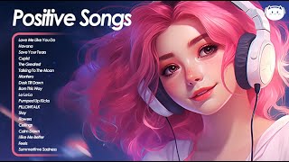 Positive Songs 💕 All the good vibes running through your mind  Cheerful morning playlist [upl. by Drofnas]