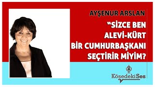 AYŞENUR ARSLAN quotSİZCE BEN ALEVİKÜRT BİR CUMHURBAŞKANI SEÇTİRİR MİYİMquot  Köşe Yazısı Dinle [upl. by Duggan]