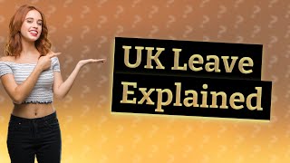 What is leave in UK [upl. by Rakel589]