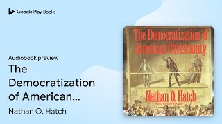 The Democratization of American Christianity by Nathan O Hatch · Audiobook preview [upl. by Jolene]