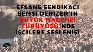 Efsane sendikacı Şemsi Denizerin Büyük Madenci Yürüyüşünde işçilere seslenişi [upl. by Naed]