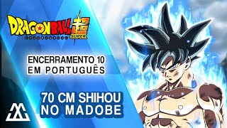 Dragon Ball Super Encerramento 10 Full em Português  70cm Shihou no Madobe [upl. by Mikah]