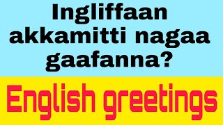 English GreetingsIngliffaan akkamitti nagaa gaafanna [upl. by Ecirtemed]