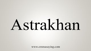 How To Say Astrakhan [upl. by Leirea750]