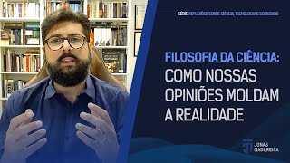 Aula 002  Filosofia da ciência como nossas opiniões moldam a realidade [upl. by Belva]