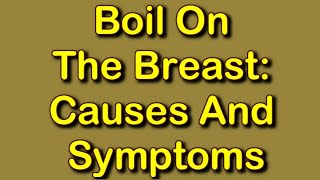 Boil On The Breast Causes And Symptoms [upl. by Anairda]