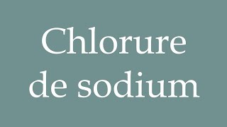 How to Pronounce Chlorure de sodium Chloride of sodium Correctly in French [upl. by Iasi]