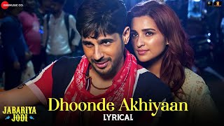 Dhoonde Akhiyaan  Sidharth Malhotra Parineeti Chopra  Jabariya Jodi  Altamash Tanishk  Lyrical [upl. by Eciralc624]