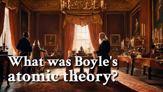 What was Boyles atomic theory  Philosophy [upl. by Yrojram]