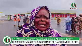 Le ‘’Marché de gros’’ à Abomey Calavi  LES REPRESENTANTS DES MARCHANDS DE DANTOKPA SUR LE SITE [upl. by Schlessel]