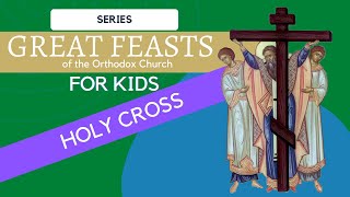 Great Feasts of the Orthodox Church for Kids  Holy Cross [upl. by Alburga]