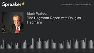 The Hagmann Report with Douglas J Hagmann part 9 of 9 made with Spreaker [upl. by Kobylak]