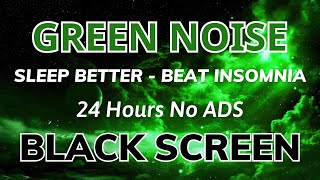 Green Noise Sound For Sleep Better And Beat Insomnia  Black Screen  Sound In 24H No ADS [upl. by Richie632]