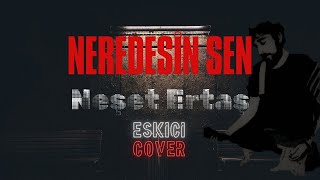 Neredesin Sen Neşet Ertaş Eskici [upl. by Catima457]