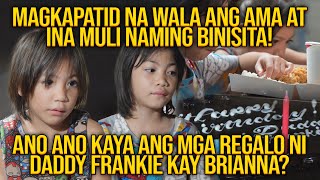 MAGKAPATID NA WALA ANG AMA AT INA BINALIKAN NAMIN  ANO KAYANG REGALO NI DADDY FRANKIE KAY BRIANNA [upl. by Albertine82]