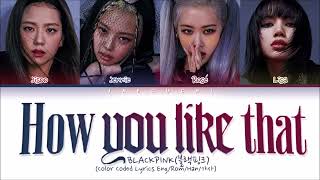 BLACKPINK How You Like That Color Coded Lyrics EngRomHan가사 [upl. by Ttennaej]