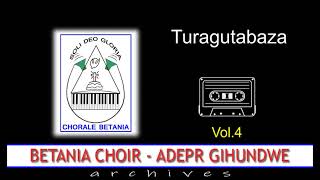 TURAGUTABAZA  Betania Choir ADEPR Gihundwe  Archives Vol4 [upl. by Neehcas]