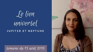 Astrologie 2018 Semaine du 13 août JupiterNeptune et le lien universel [upl. by Iaras3]