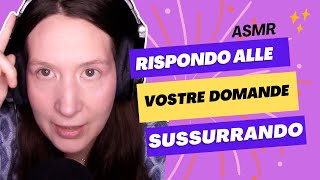 ASMR RISPONDO ALLE VOSTRE DOMANDE SUSSURRANDO [upl. by Soalokin]