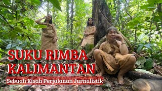 Suku Rimba Terakhir Kalimantan Sebuah Kisah Perjalanan Jurnalistik [upl. by Cornelie]