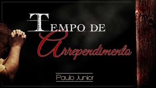 TEMPO DE ARREPENDIMENTO  Paulo Junior [upl. by Feliza142]