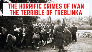 The HORRIFIC Crimes Of Ivan The Terrible Of Treblinka [upl. by Hilario]