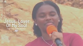 First Love Church Worship  Jesus Lover Of My Soul [upl. by Aicargatla482]