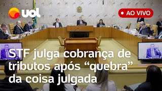 🔴 STF ao vivo Supremo retoma julgamento sobre quebra da coisa julgada em recolhimento de tributos [upl. by Trevlac]