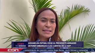 Adhamilka Espinal exige al presidente Abinader detener embargos a las cuentas de la ADP [upl. by Shanley212]