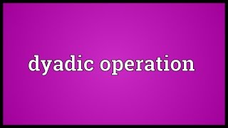 Dyadic operation Meaning [upl. by Aimat]