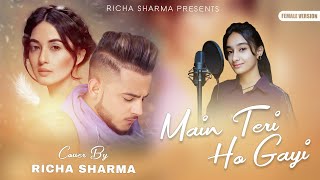 Main Teri Ho Gayi  Female Version  Richa Sharma  Millind Gaba [upl. by Clerissa]