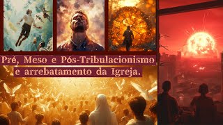 Pré Meso e PósTribulacionismo e o arrebatamento da Igreja  Volta do Senhor Jesus [upl. by Yesnnyl]