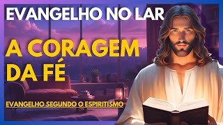 A CORAGEM DA FÃ‰  Evangelho no Lar Virtual [upl. by Wallach967]