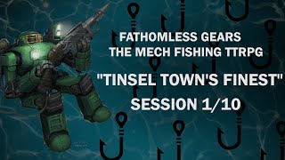 Tinsel Towns Finest  Session 1  10  quotFathomless Gears  The Mech Fishing TTRPGquot [upl. by Hughes]