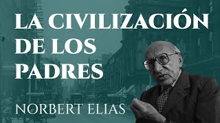 NORBERT ELIAS  LA CIVILIZACIÓN DE LOS PADRES [upl. by Alegnaoj]