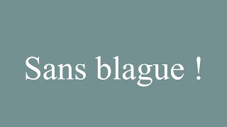 How to Pronounce Sans blague  No kidding Correctly in French [upl. by Ydnolem]