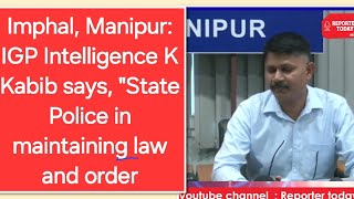 Imphal Manipur IGP Intelligence K Kabib says quotState Police in maintaining law and order [upl. by Ronoc494]