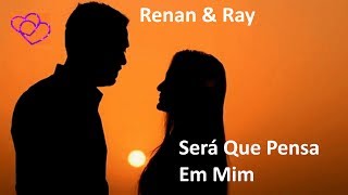 ♫💕Renan e Ray  Será Que Pensa Em Mim💕♫ Legendado  HD [upl. by Paynter]