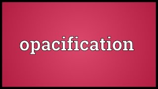 Opacification Meaning [upl. by Podvin]