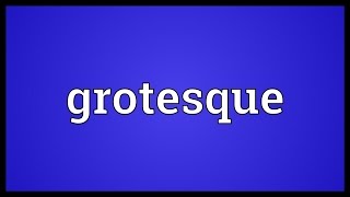 Grotesque Meaning [upl. by Hanover]