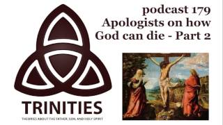 trinities 179  Apologists on how God can die  Part 2 [upl. by Merlin]