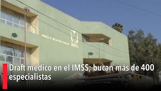 Draft médico en el IMSS bucan más de 400 especialistas [upl. by Llen]