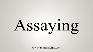 How To Say Assaying [upl. by Ahsinut]