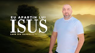 Laur din Bărbulești  Eu aparțin Lui Isus NOU 2024 [upl. by Corvese]