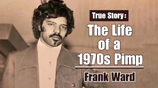 The Life of a 1970s Pimp  Frank Ward [upl. by Lister]