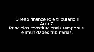 Aula 7  Princípios Temporais e Imunidades Direito Financeiro e Tributário 2 09042024 [upl. by Swainson]